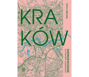 Kraków. Nieprzewodnik dla turystów i mieszkańców
