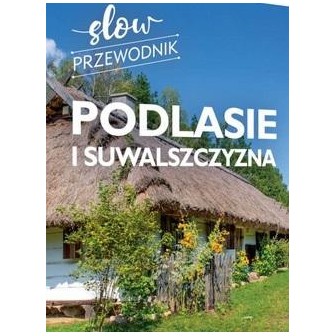 Podlasie i Suwalszczyzna. Slow przewodnik