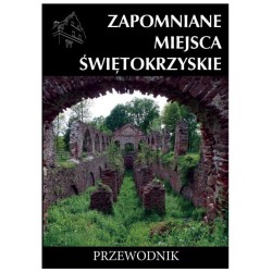 Zapomniane miejsca Świętokrzyskie. Przewodnik