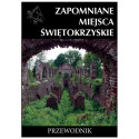 Zapomniane miejsca Świętokrzyskie. Przewodnik