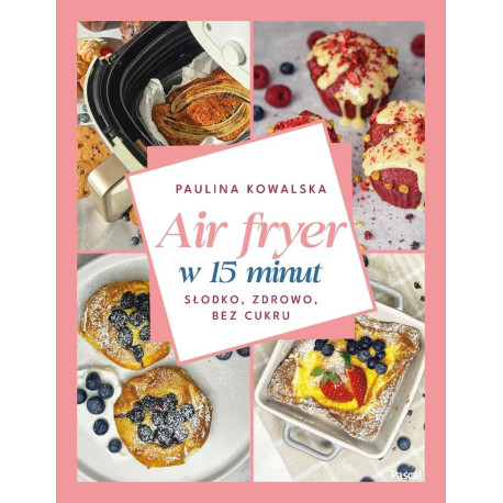 Air fryer w 15 minut. Słodko, zdrowo, bez cukru