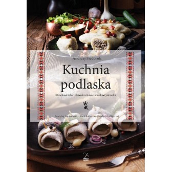 Kuchnia podlaska. Litewska-białoruska-ukraińska...