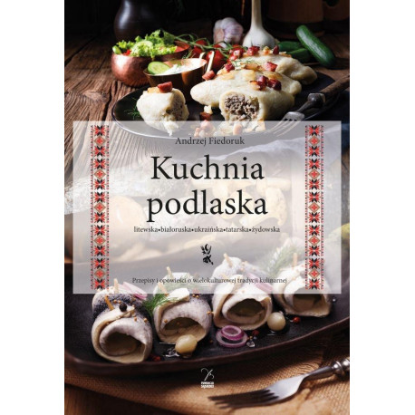 Kuchnia podlaska. Litewska-białoruska-ukraińska...