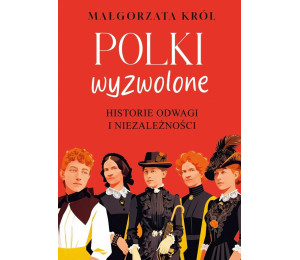 Polki wyzwolone. Historie odwagi i niezależności