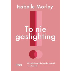 To nie gaslighting. O nadużywaniu języka terapii..