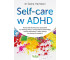 Self-care w ADHD.. Ponad 100 skutecznych..