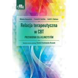 Relacja terapeutyczna w CBT. Przewodnik dla...