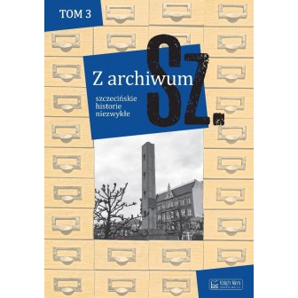 Z archiwum Sz. T.3 szczecińskie historie niezwykłe