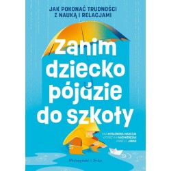 Zanim dziecko pójdzie do szkoły. Jak pokonać...