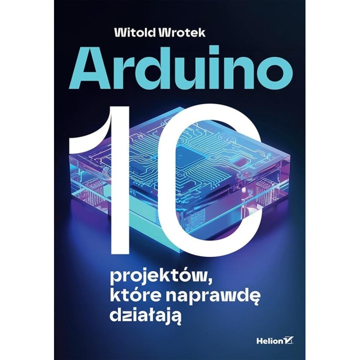 Arduino. 10 projektów, które naprawdę działają