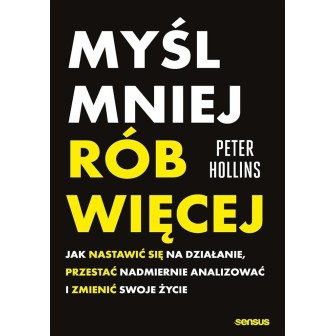 Myśl mniej, rób więcej. Jak nastawić się na...