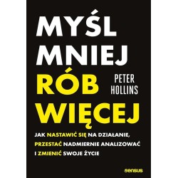 Myśl mniej, rób więcej. Jak nastawić się na...