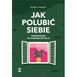 Jak polubić siebie Przewodnik po samoakceptacji