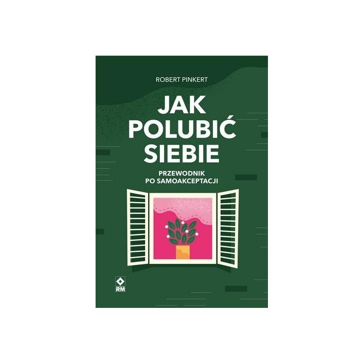 Jak polubić siebie Przewodnik po samoakceptacji