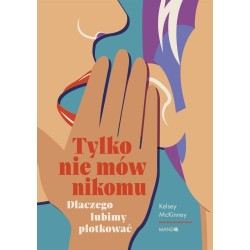 Tylko nie mów nikomu. Dlaczego lubimy plotkować
