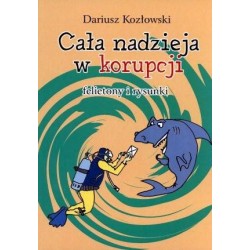 Cała nadzieja w korupcji. Felietony i rysunki