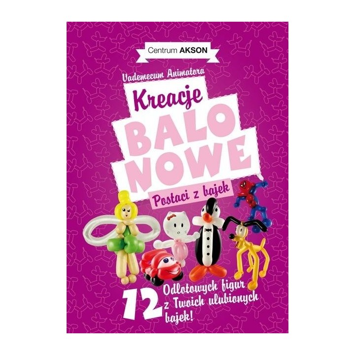 Kreacje balonowe. Postaci z bajek Vademecum cz.2