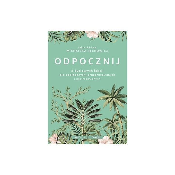 Odpocznij. 5 życiowych lekcji dla zabieganych..