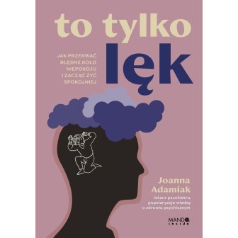 To tylko lęk. Jak przerwać błędne koło niepokoju..