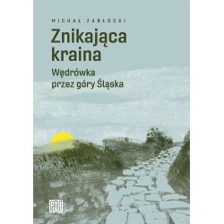 Znikająca kraina. Wędrówka przez góry Śląska
