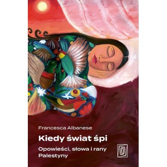 Kiedy świat śpi. Opowieści, słowa i rany Palestyny