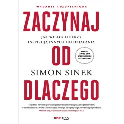 Zaczynaj od Dlaczego. Jak wielcy liderzy inspirują