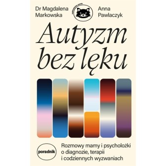 Autyzm bez lęku. Rozmowy mamy i psycholożki..