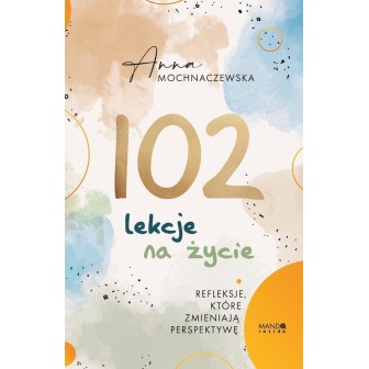 102 lekcje na życie. Refleksje, które zmieniają...
