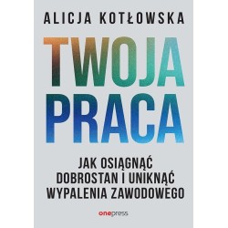 Twoja praca. Jak osiągnąć dobrostan i uniknąć...