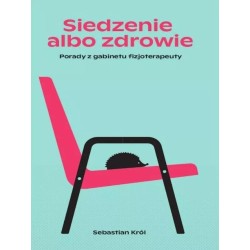 Siedzenie albo zdrowie. Porady z gabinetu...