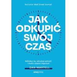 Jak odkupić swój czas. Odblokuj się, odzyskaj...