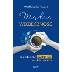 Mądra wdzięczność. Jak odnaleźć wartość w sobie...