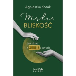 Mądra bliskość. Jak dbać o siebie i innych