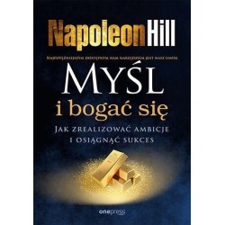 Myśl i bogać się. Jak zrealizować ambicje..