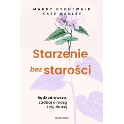 Starzenie bez starości. Bądź zdrowsza, zadbaj o...