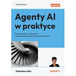 Agenty AI w praktyce. Projektowanie, wdrażanie..