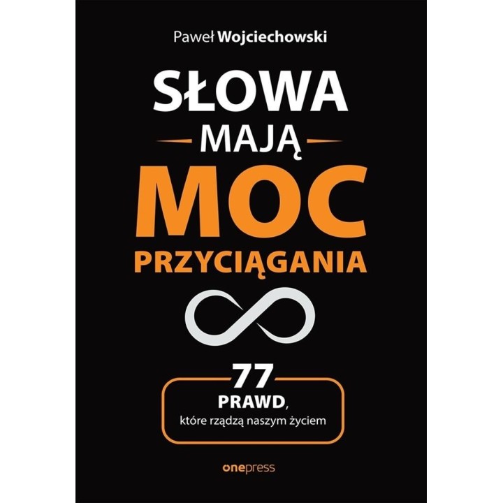 Słowa mają moc przyciągania. 77 prawd, które...