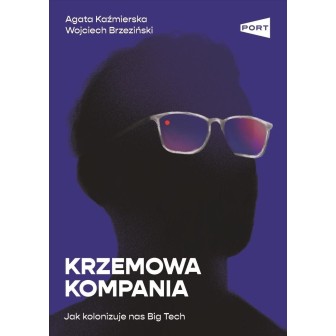 Krzemowa kompania. Jak kolonizuje nas Big Tech