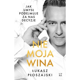 Nie moja wina. Jak umysł podejmuje za nas decyzje