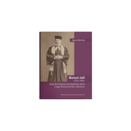 Manuel Joël (1826–1890). Biografia kulturowa wrocławskiego rabina z kręgu Wissenschaft des Judentums