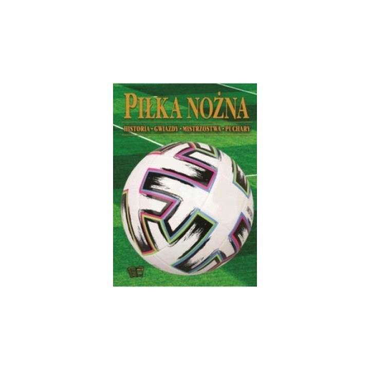 Piłka nożna. Historia, mistrzostwa, gwiazdy