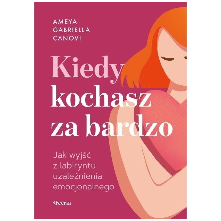 Kiedy kochasz za bardzo. Jak wyjść z labiryntu...