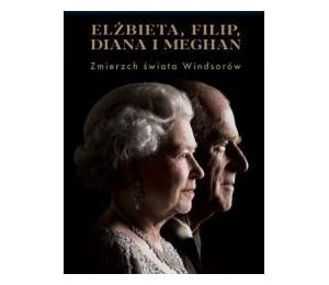 Elżbieta, Filip, Diana i Meghan. Zmierzch świata..