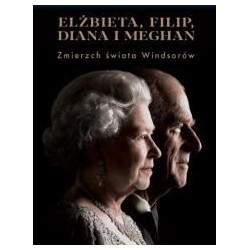 Elżbieta, Filip, Diana i Meghan. Zmierzch świata..