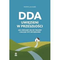 DDA Uwięzieni w przeszłości . Jak uwolnić się od..