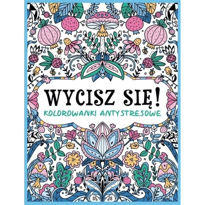 Wycisz się! Kolorowanki antystresowe