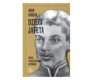 Dzieci Jafeta. Rzecz o Wiaczesławie Lipińskim