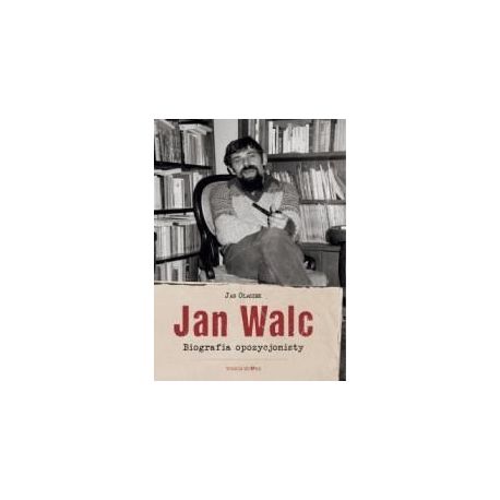 Jan Walc. Biografia opozycjonisty