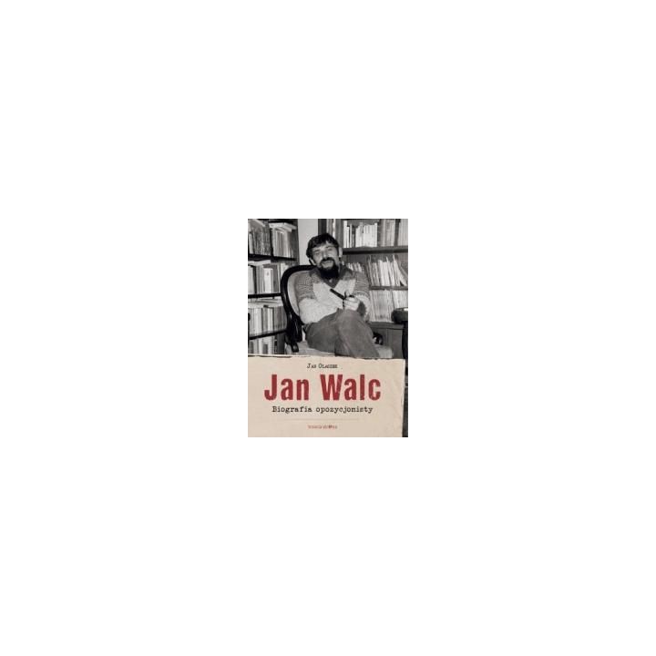 Jan Walc. Biografia opozycjonisty