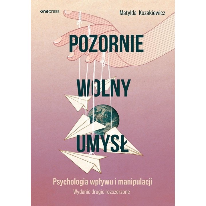 Pozornie wolny umysł. Psychologia wpływu..
